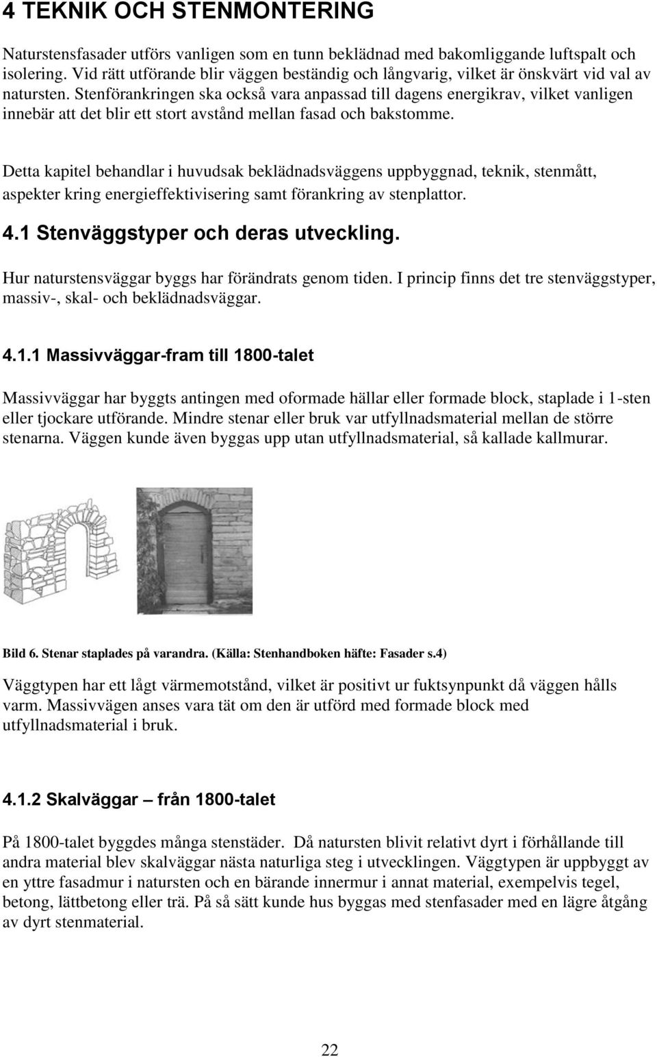 Stenförankringen ska också vara anpassad till dagens energikrav, vilket vanligen innebär att det blir ett stort avstånd mellan fasad och bakstomme.