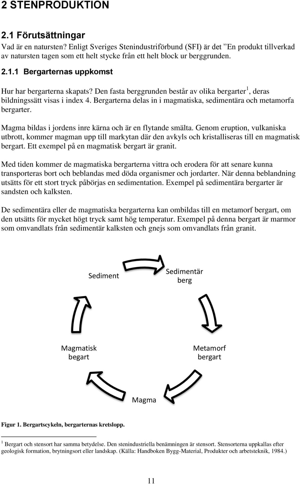 1 Bergarternas uppkomst Hur har bergarterna skapats? Den fasta berggrunden består av olika bergarter 1, deras bildningssätt visas i index 4.