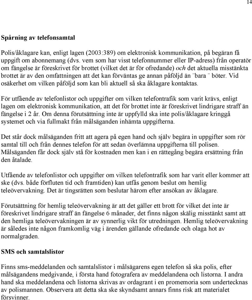 kan förväntas ge annan påföljd än bara böter. Vid osäkerhet om vilken påföljd som kan bli aktuell så ska åklagare kontaktas.