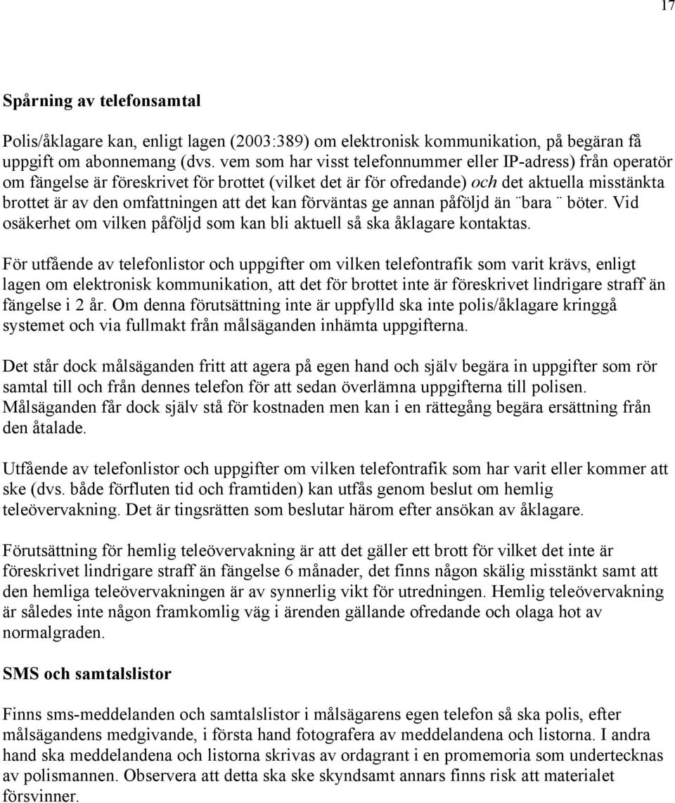 kan förväntas ge annan påföljd än bara böter. Vid osäkerhet om vilken påföljd som kan bli aktuell så ska åklagare kontaktas.