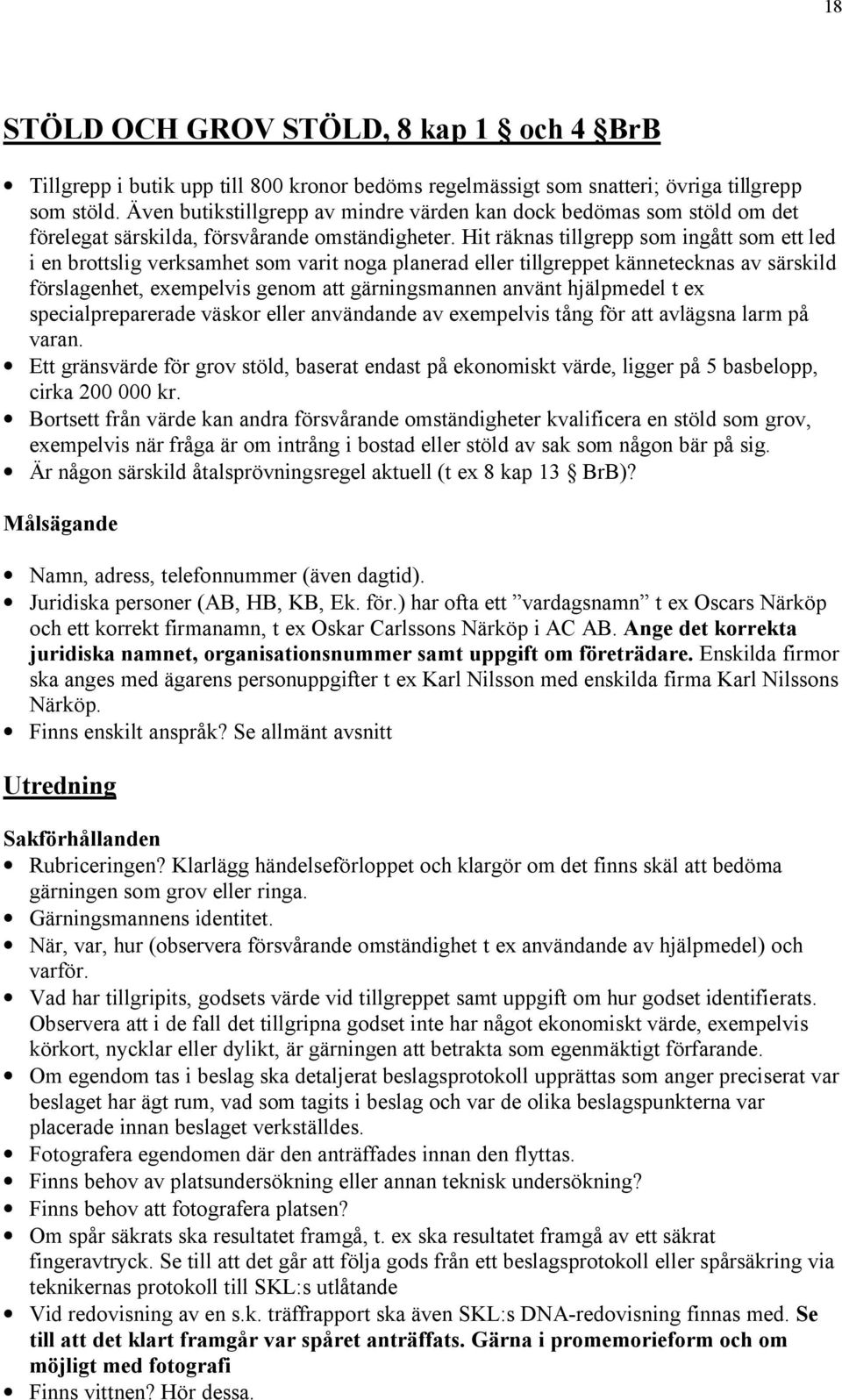 Hit räknas tillgrepp som ingått som ett led i en brottslig verksamhet som varit noga planerad eller tillgreppet kännetecknas av särskild förslagenhet, exempelvis genom att gärningsmannen använt