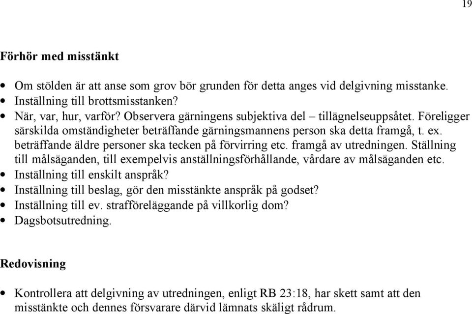 framgå av utredningen. Ställning till målsäganden, till exempelvis anställningsförhållande, vårdare av målsäganden etc. Inställning till enskilt anspråk?