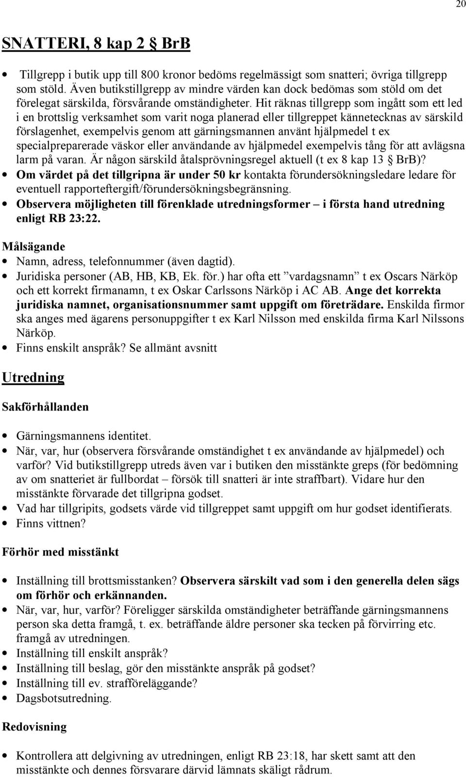 Hit räknas tillgrepp som ingått som ett led i en brottslig verksamhet som varit noga planerad eller tillgreppet kännetecknas av särskild förslagenhet, exempelvis genom att gärningsmannen använt