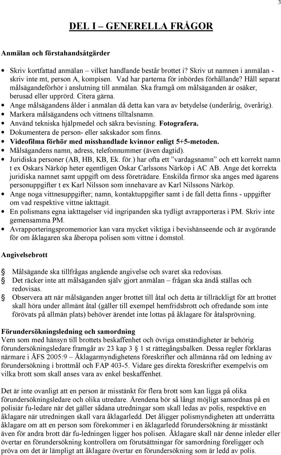 Ange målsägandens ålder i anmälan då detta kan vara av betydelse (underårig, överårig). Markera målsägandens och vittnens tilltalsnamn. Använd tekniska hjälpmedel och säkra bevisning. Fotografera.