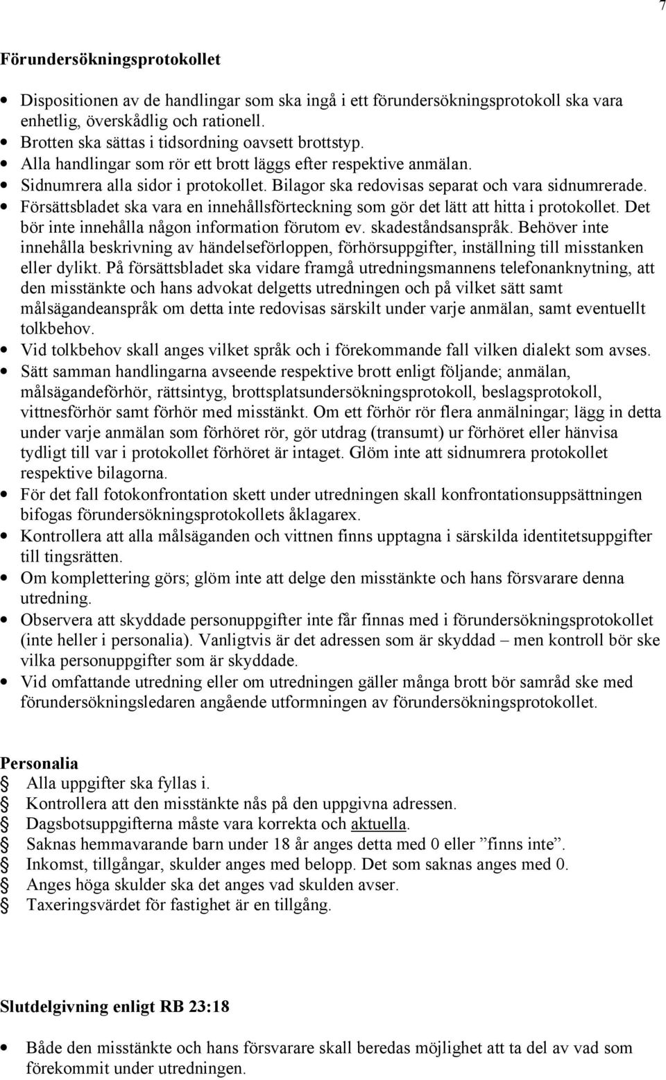 Bilagor ska redovisas separat och vara sidnumrerade. Försättsbladet ska vara en innehållsförteckning som gör det lätt att hitta i protokollet. Det bör inte innehålla någon information förutom ev.