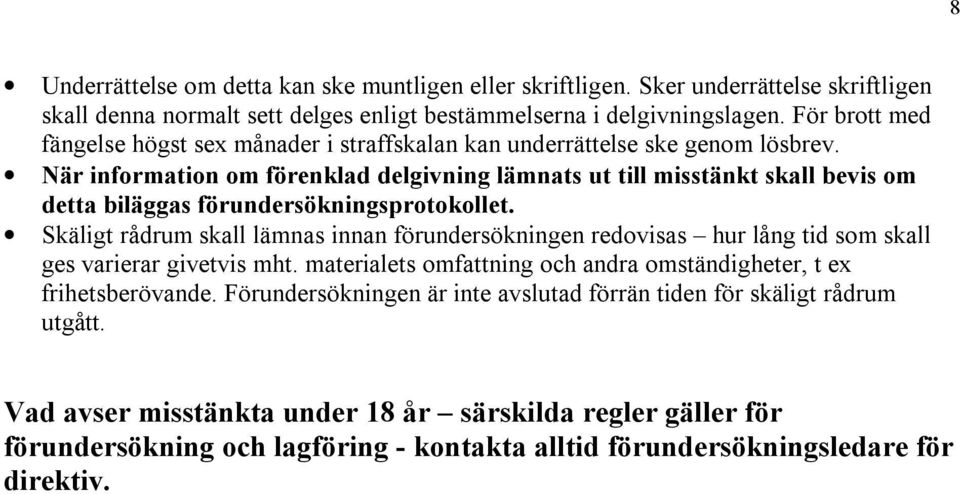 När information om förenklad delgivning lämnats ut till misstänkt skall bevis om detta biläggas förundersökningsprotokollet.