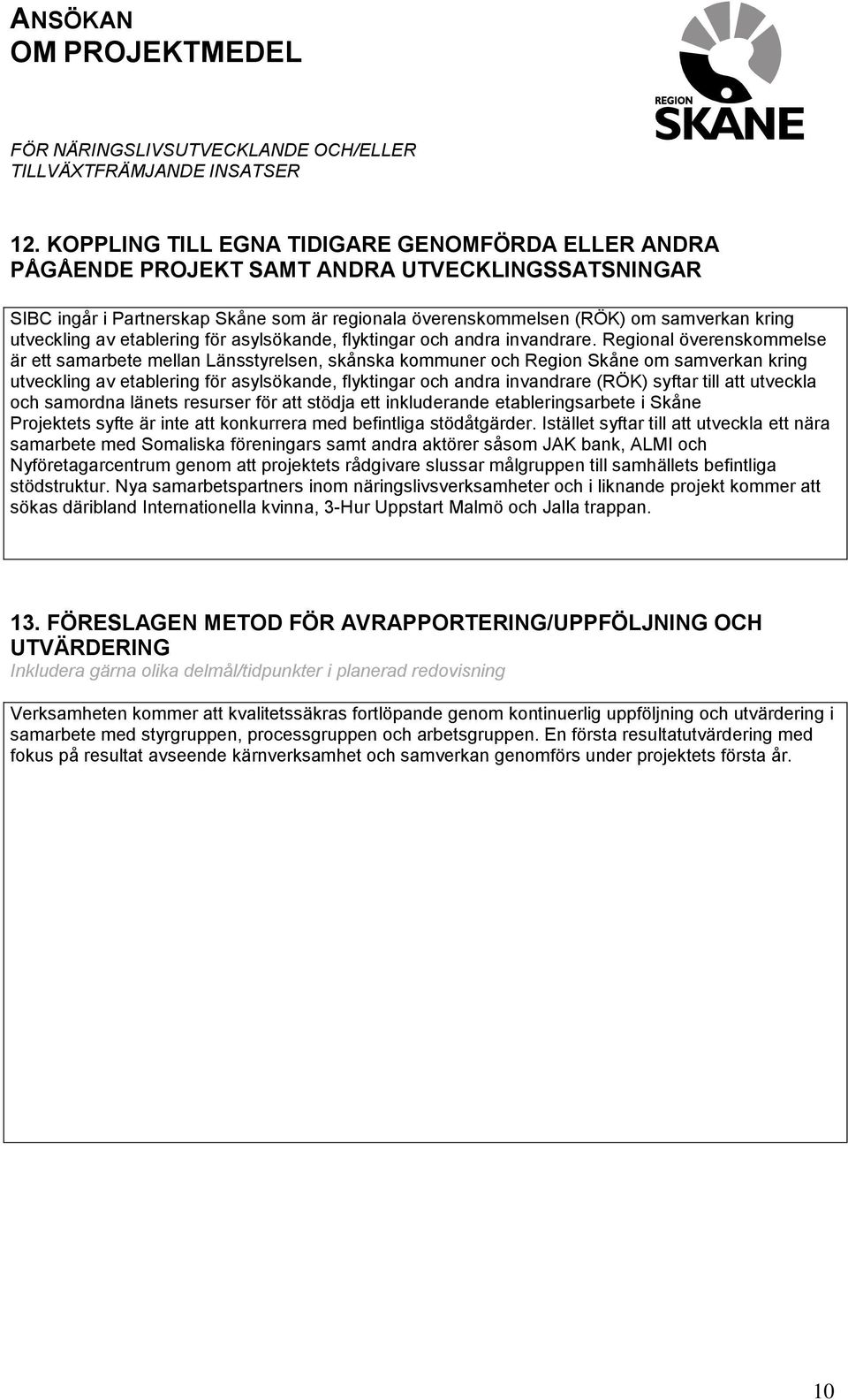 Regional överenskommelse är ett samarbete mellan Länsstyrelsen, skånska kommuner och Region Skåne om samverkan kring utveckling av etablering för asylsökande, flyktingar och andra invandrare (RÖK)