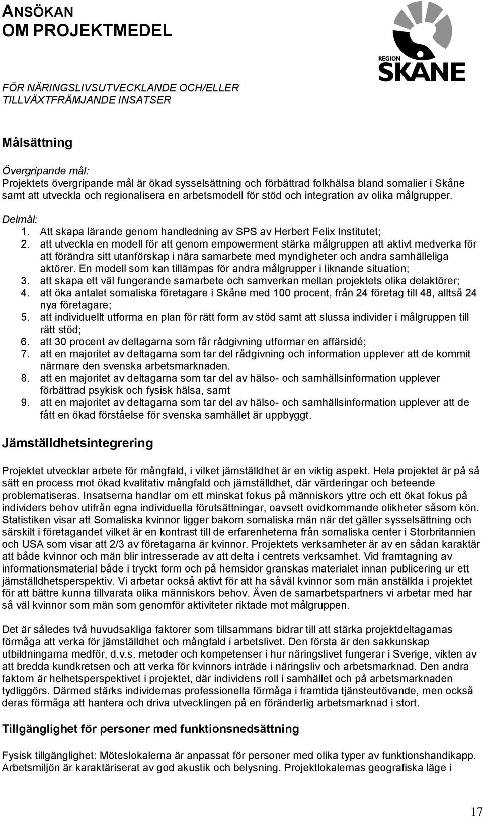 att utveckla en modell för att genom empowerment stärka målgruppen att aktivt medverka för att förändra sitt utanförskap i nära samarbete med myndigheter och andra samhälleliga aktörer.