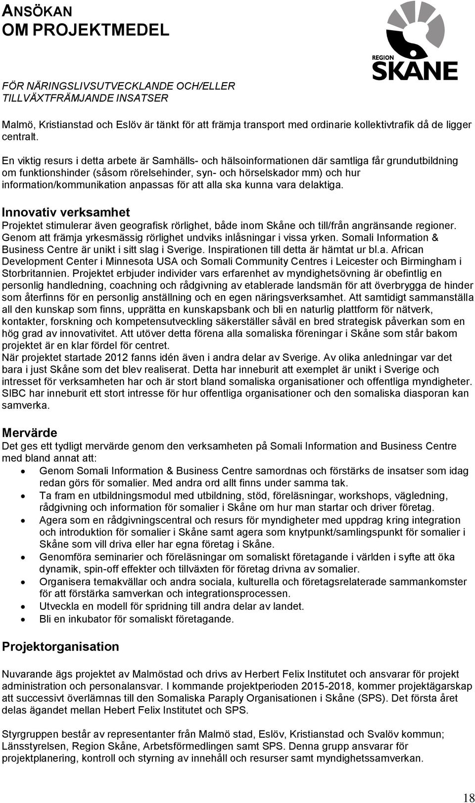 information/kommunikation anpassas för att alla ska kunna vara delaktiga. Innovativ verksamhet Projektet stimulerar även geografisk rörlighet, både inom Skåne och till/från angränsande regioner.