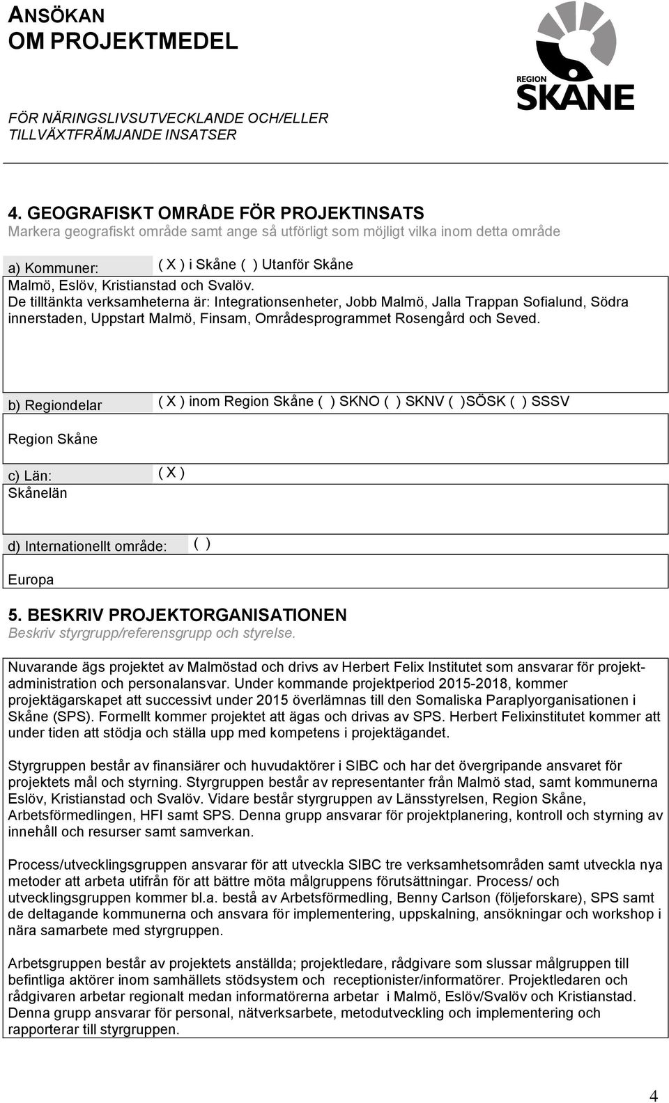 b) Regiondelar ( X ) inom Region Skåne ( ) SKNO ( ) SKNV ( )SÖSK ( ) SSSV Region Skåne c) Län: ( X ) Skånelän d) Internationellt område: ( ) Europa 5.