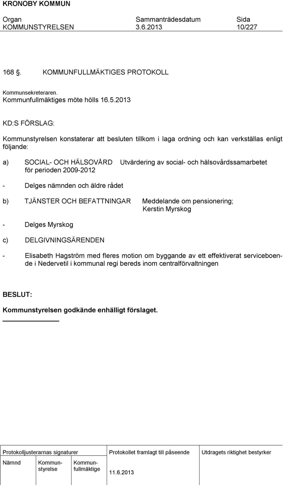 hälsovårdssamarbetet för perioden 2009-2012 - Delges nämnden och äldre rådet b) TJÄNSTER OCH BEFATTNINGAR Meddelande om pensionering; Kerstin