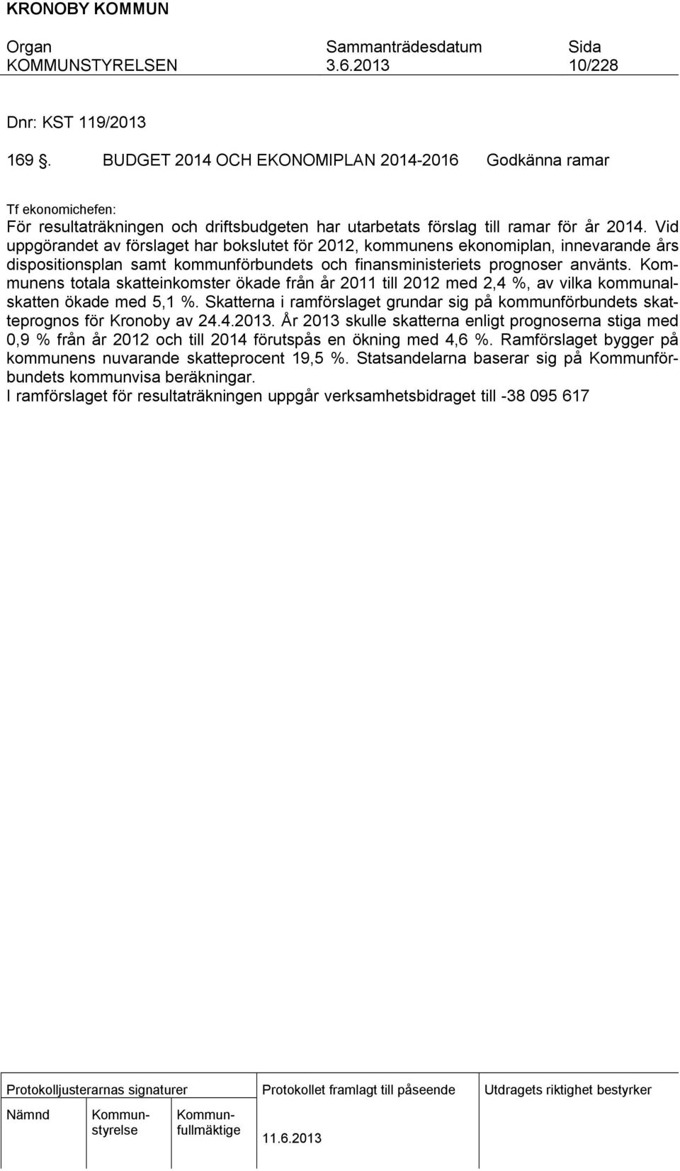 Kommunens totala skatteinkomster ökade från år 2011 till 2012 med 2,4 %, av vilka kommunalskatten ökade med 5,1 %.