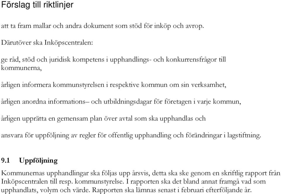 årligen anordna informations och utbildningsdagar för företagen i varje kommun, årligen upprätta en gemensam plan över avtal som ska upphandlas och ansvara för uppföljning av regler för offentlig