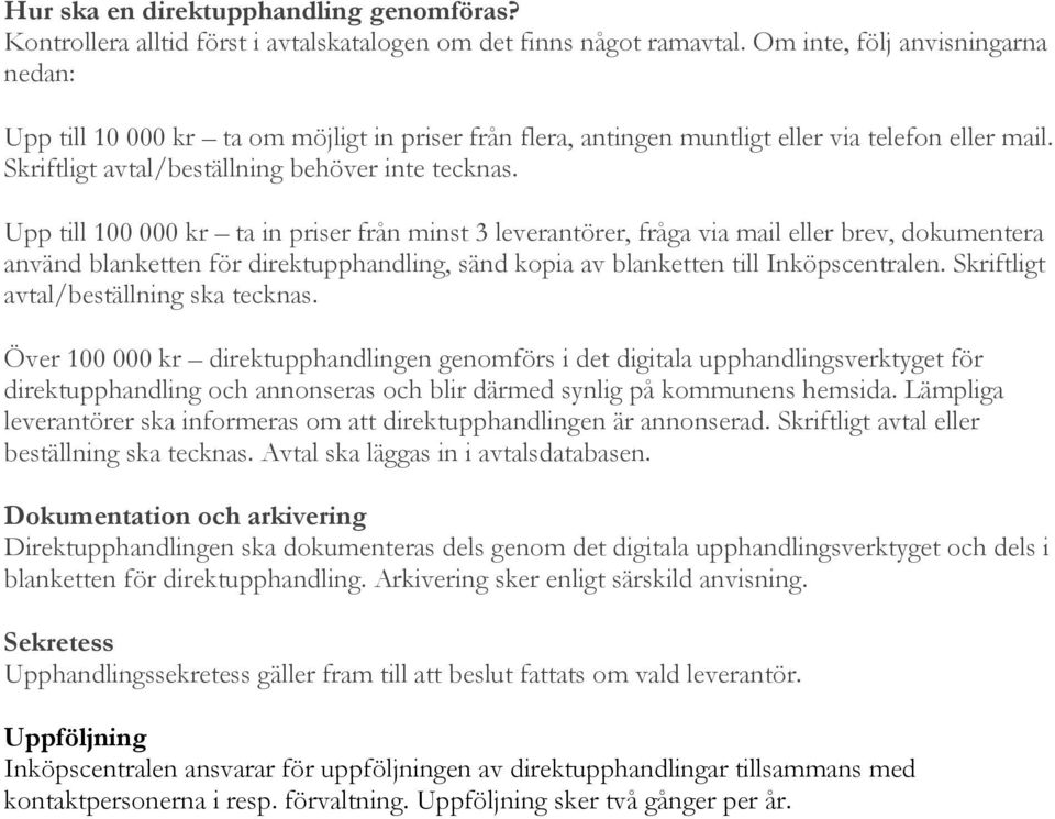 Upp till 100 000 kr ta in priser från minst 3 leverantörer, fråga via mail eller brev, dokumentera använd blanketten för direktupphandling, sänd kopia av blanketten till Inköpscentralen.