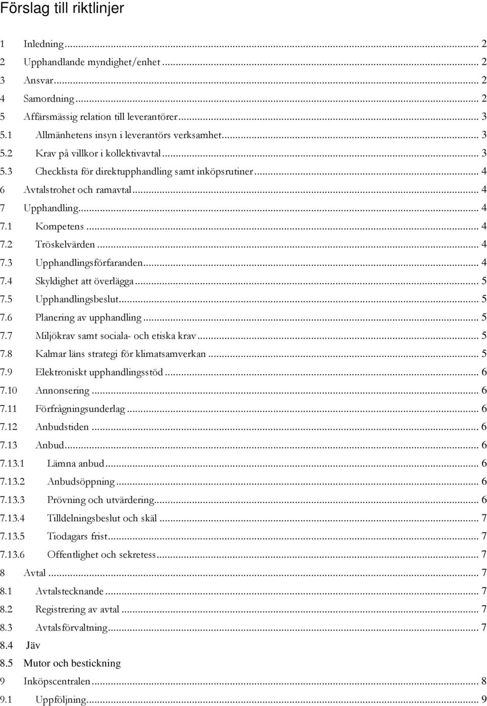 .. 5 7.5 Upphandlingsbeslut... 5 7.6 Planering av upphandling... 5 7.7 Miljökrav samt sociala- och etiska krav... 5 7.8 Kalmar läns strategi för klimatsamverkan... 5 7.9 Elektroniskt upphandlingsstöd.