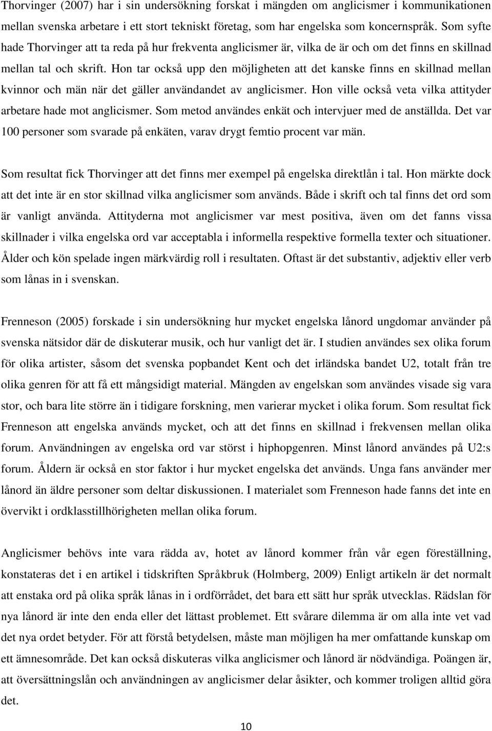 Hon tar också upp den möjligheten att det kanske finns en skillnad mellan kvinnor och män när det gäller användandet av anglicismer. Hon ville också veta vilka attityder arbetare hade mot anglicismer.