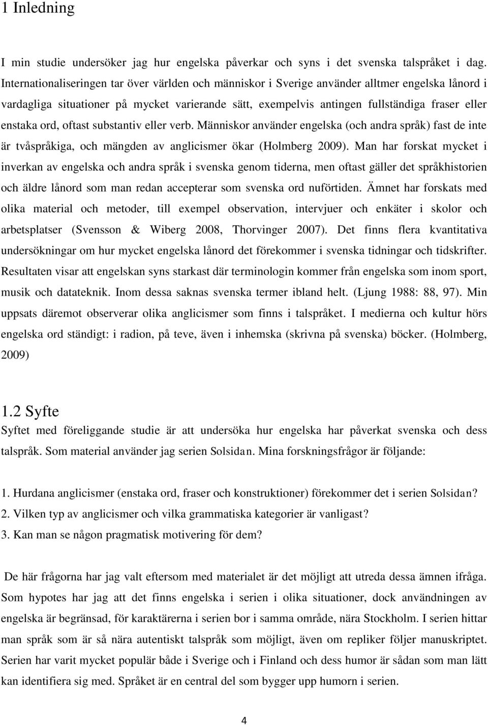 enstaka ord, oftast substantiv eller verb. Människor använder engelska (och andra språk) fast de inte är tvåspråkiga, och mängden av anglicismer ökar (Holmberg 2009).