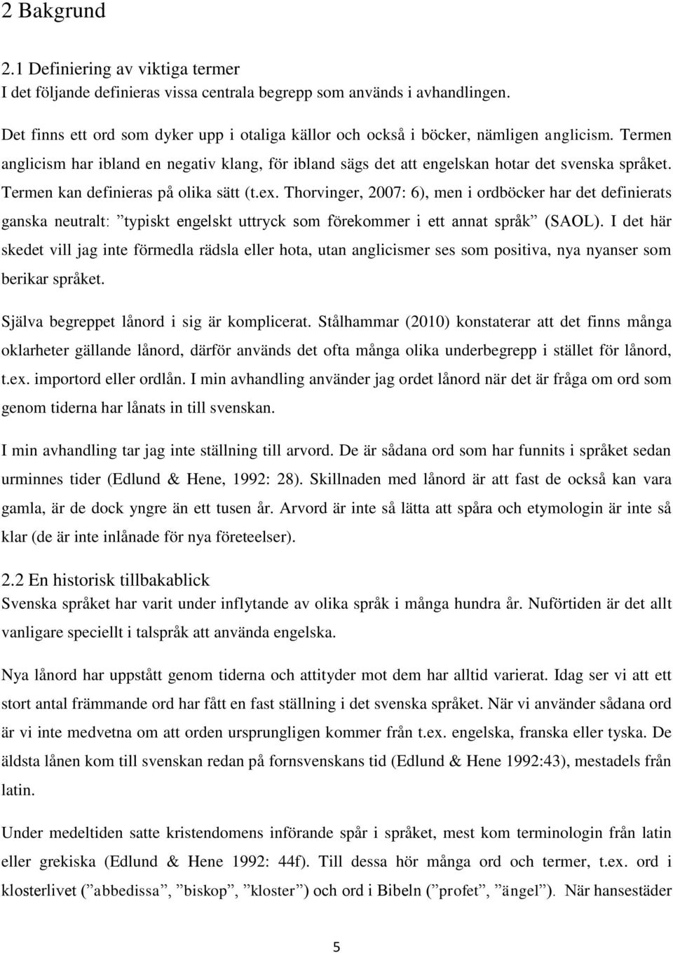 Termen kan definieras på olika sätt (t.ex. Thorvinger, 2007: 6), men i ordböcker har det definierats ganska neutralt: typiskt engelskt uttryck som förekommer i ett annat språk (SAOL).