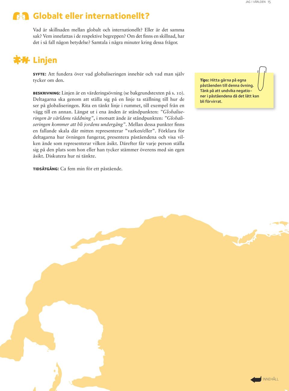 beskrivning: Linjen är en värderingsövning (se bakgrundstexten på s. 10). Deltagarna ska genom att ställa sig på en linje ta ställning till hur de ser på globaliseringen.