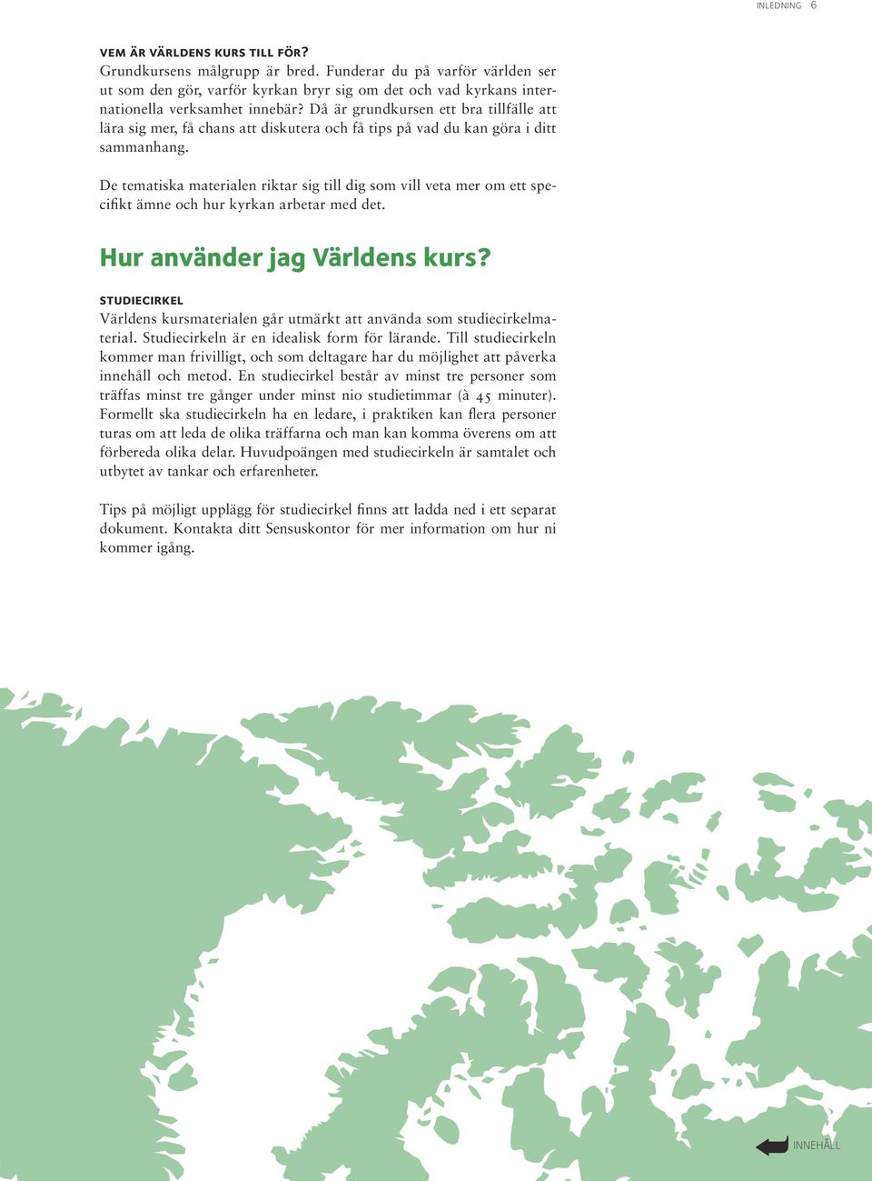 Då är grundkursen ett bra tillfälle att lära sig mer, få chans att diskutera och få tips på vad du kan göra i ditt sammanhang.