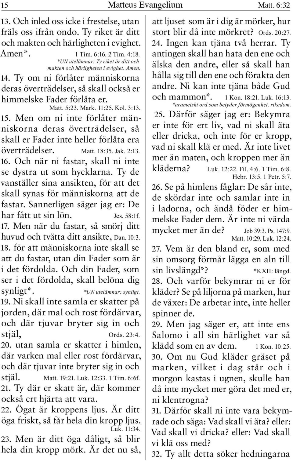 11:25. Kol. 3:13. 15. Men om ni inte förlåter människorna deras överträdelser, så skall er Fader inte heller förlåta era överträdelser. Matt. 18:35. Jak. 2:13. 16.