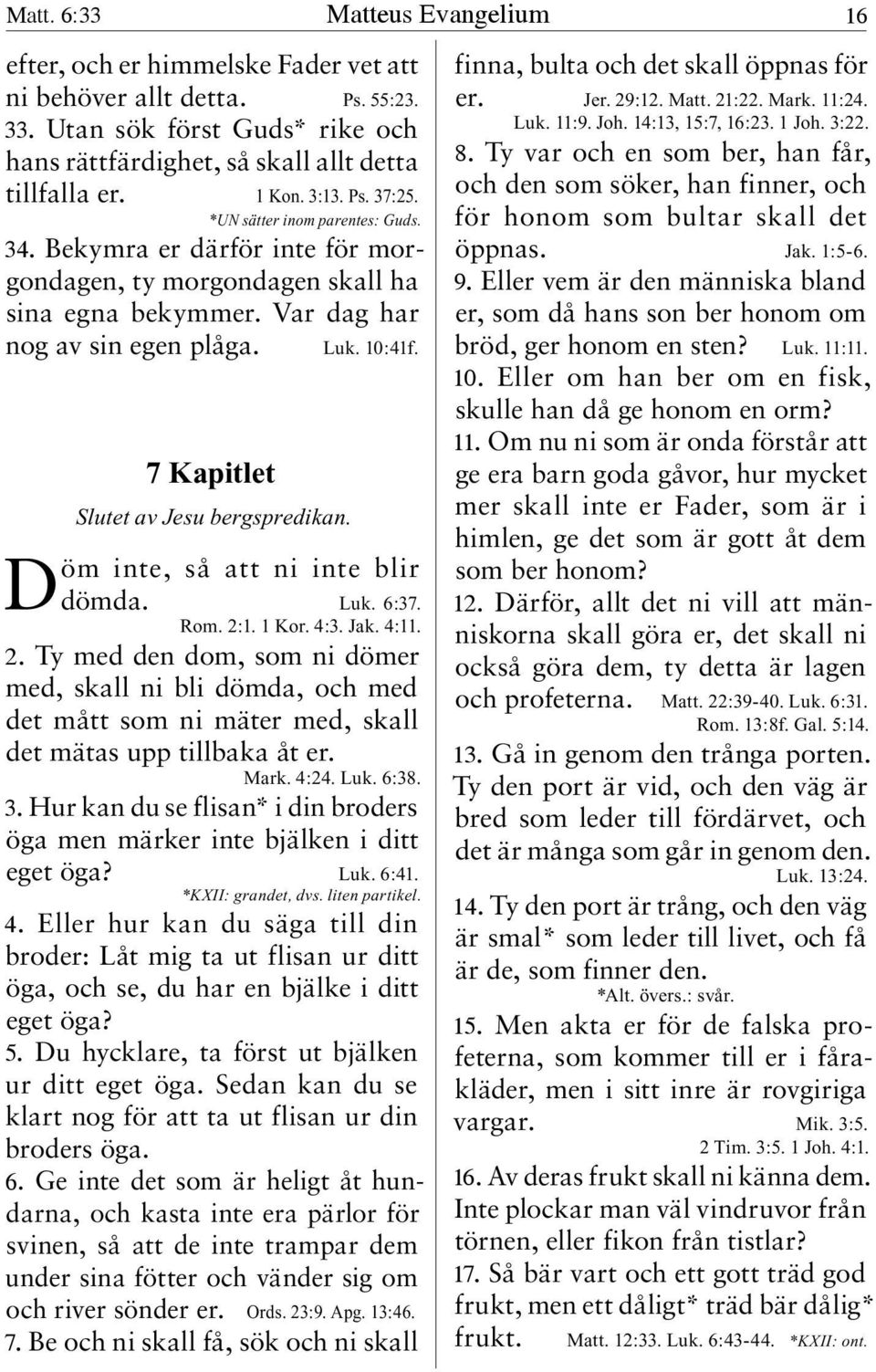 7 Kapitlet Slutet av Jesu bergspredikan. Döm inte, så att ni inte blir dömda. Luk. 6:37. Rom. 2: