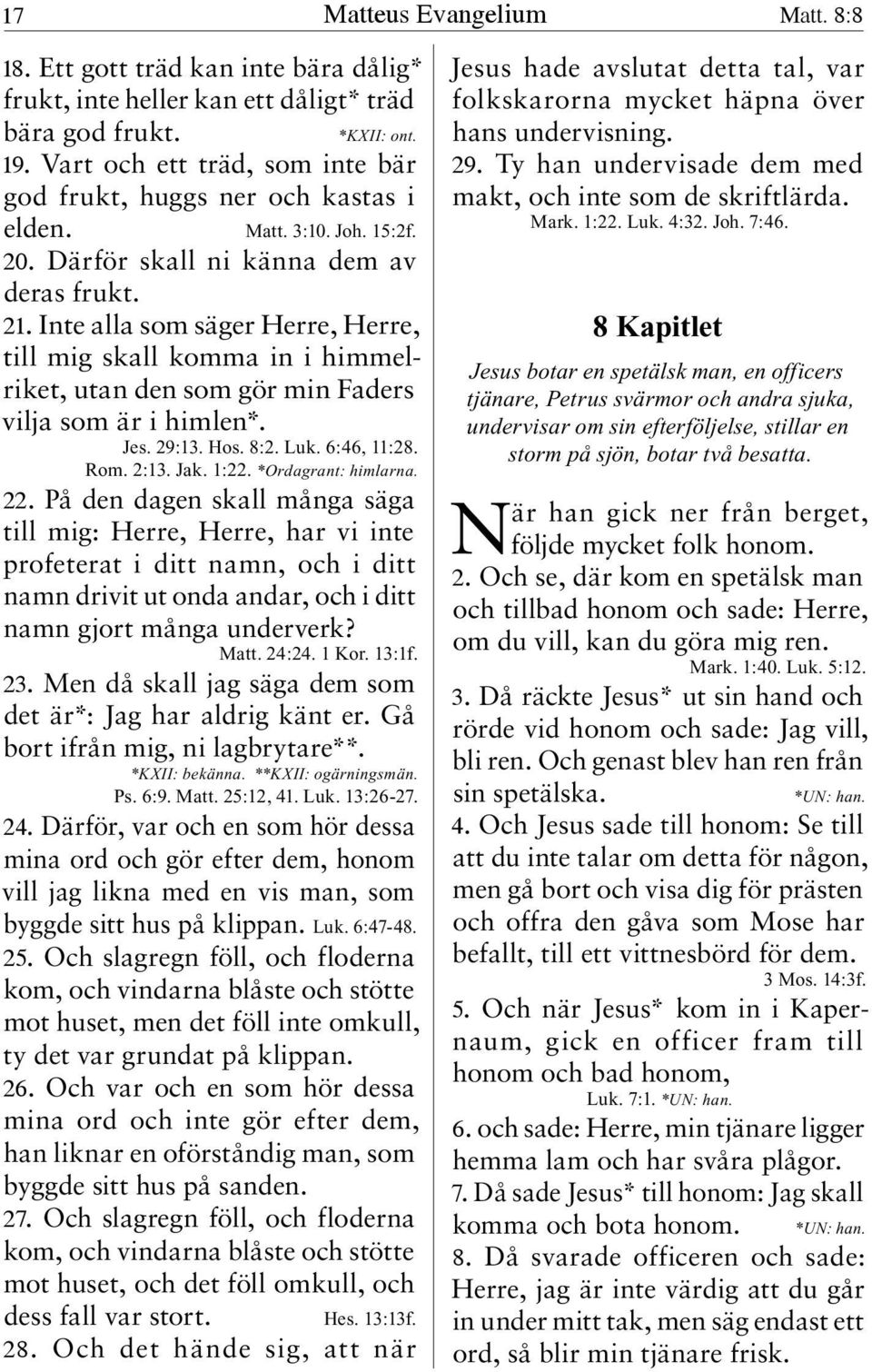 Inte alla som säger Herre, Herre, till mig skall komma in i himmelriket, utan den som gör min Faders vilja som är i himlen*. Jes. 29:13. Hos. 8:2. Luk. 6:46, 11:28. Rom. 2:13. Jak. 1:22.