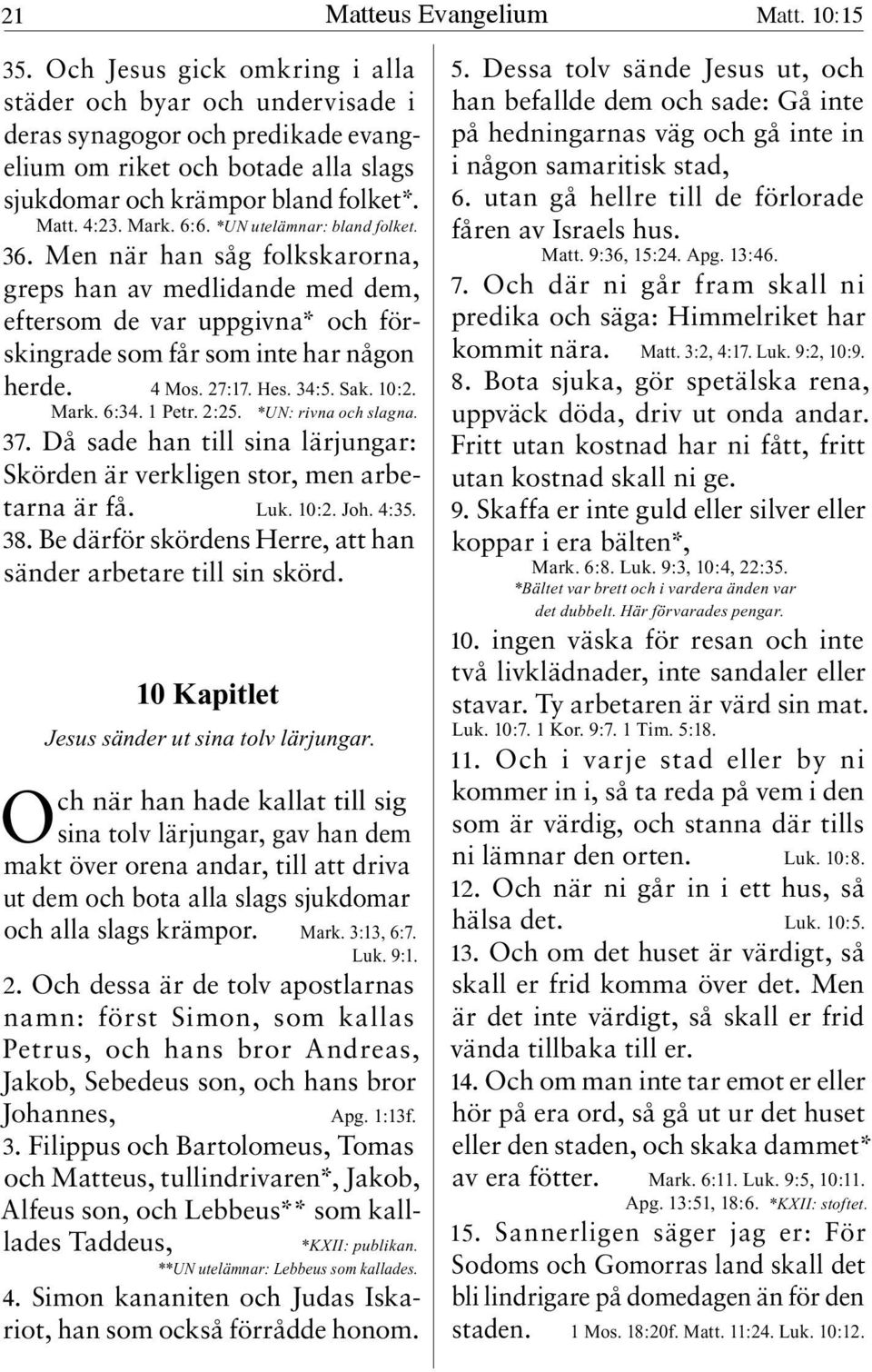 *UN utelämnar: bland folket. 36. Men när han såg folkskarorna, greps han av medlidande med dem, eftersom de var uppgivna* och förskingrade som får som inte har någon herde. 4 Mos. 27:17. Hes. 34:5.