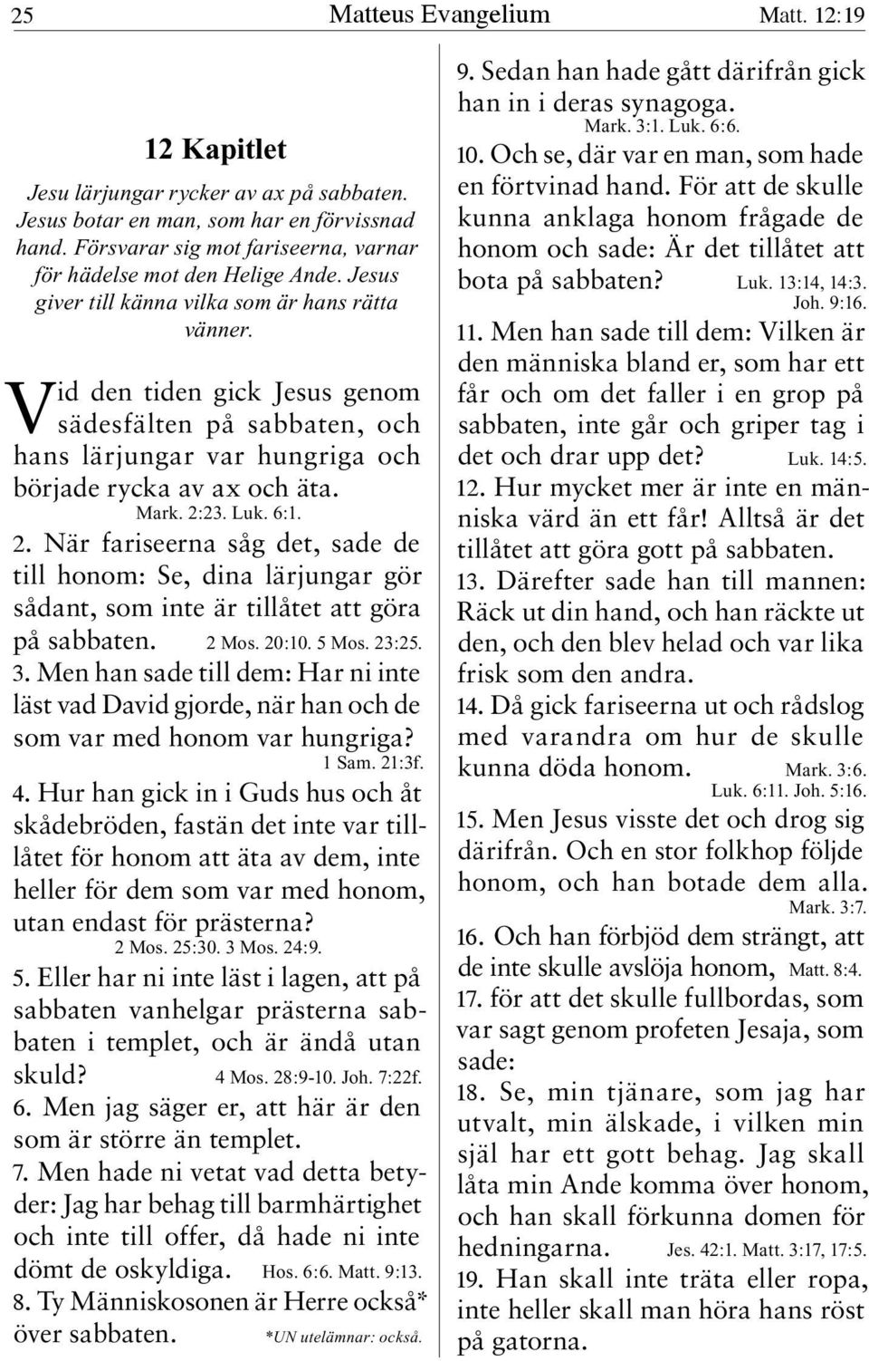 Vid den tiden gick Jesus genom sädes fälten på sabbaten, och hans lärjungar var hungriga och började rycka av ax och äta. Mark. 2: