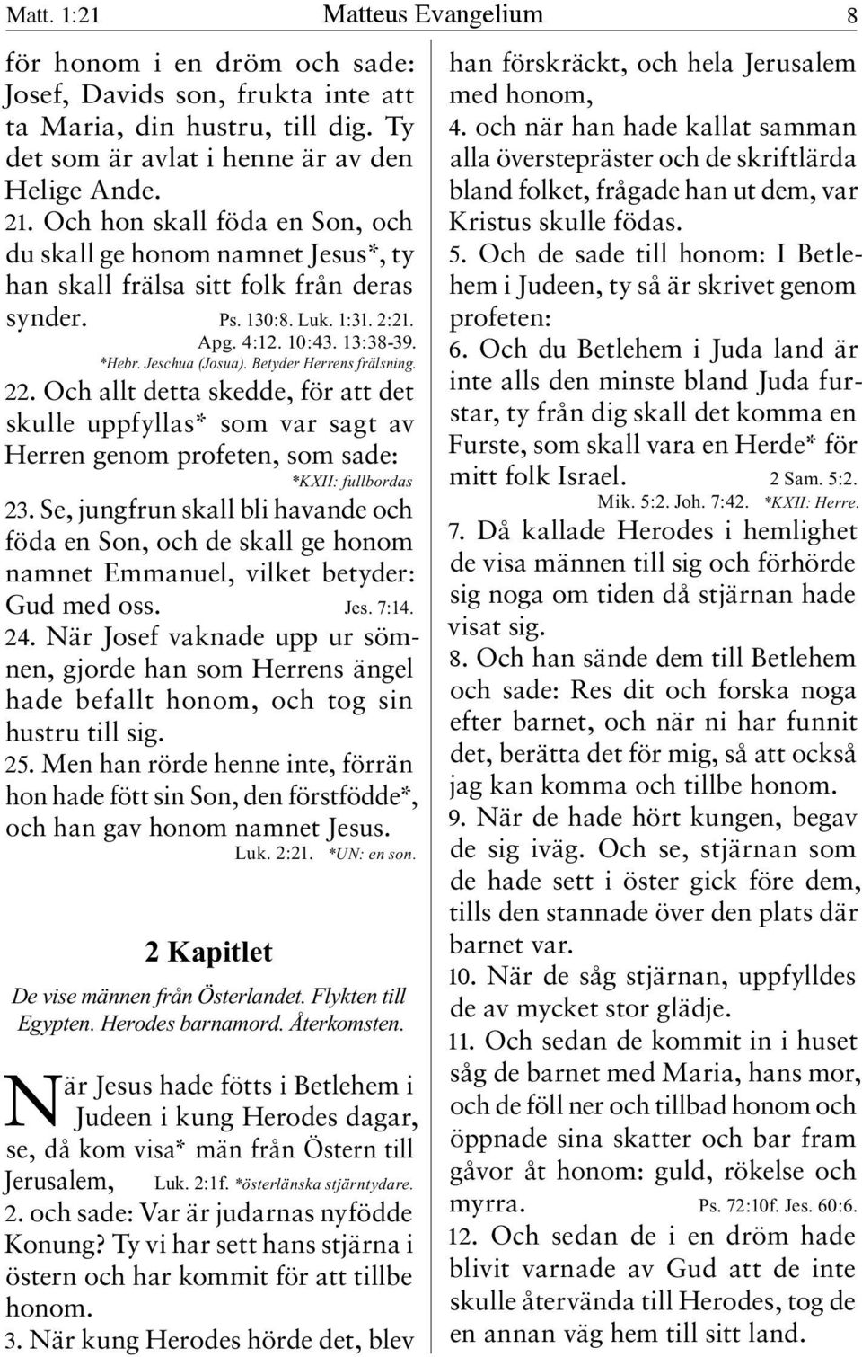 Betyder Herrens frälsning. 22. Och allt detta skedde, för att det skulle uppfyllas* som var sagt av Herren genom profeten, som sade: *KXII: fullbordas 23.