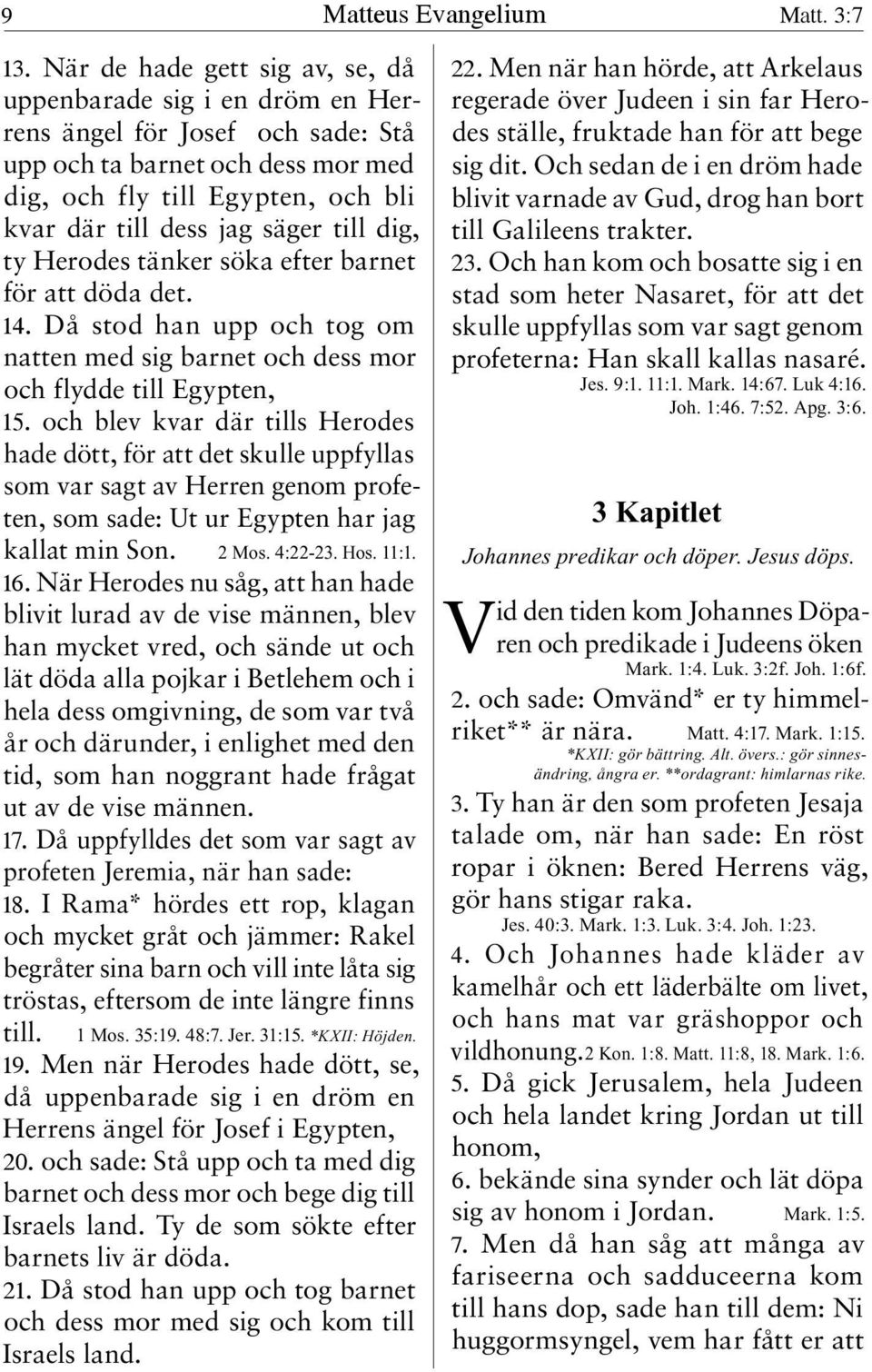 till dig, ty Herodes tänker söka efter barnet för att döda det. 14. Då stod han upp och tog om natten med sig barnet och dess mor och flydde till Egypten, 15.