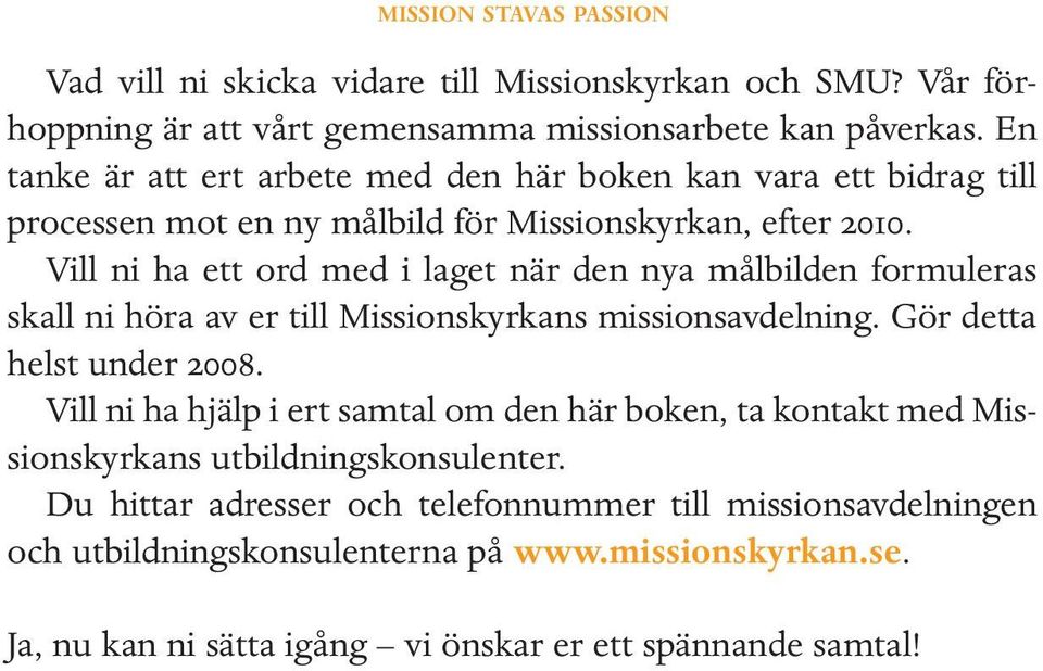 Vill ni ha ett ord med i laget när den nya målbilden formuleras skall ni höra av er till Missionskyrkans missionsavdelning. Gör detta helst under 2008.