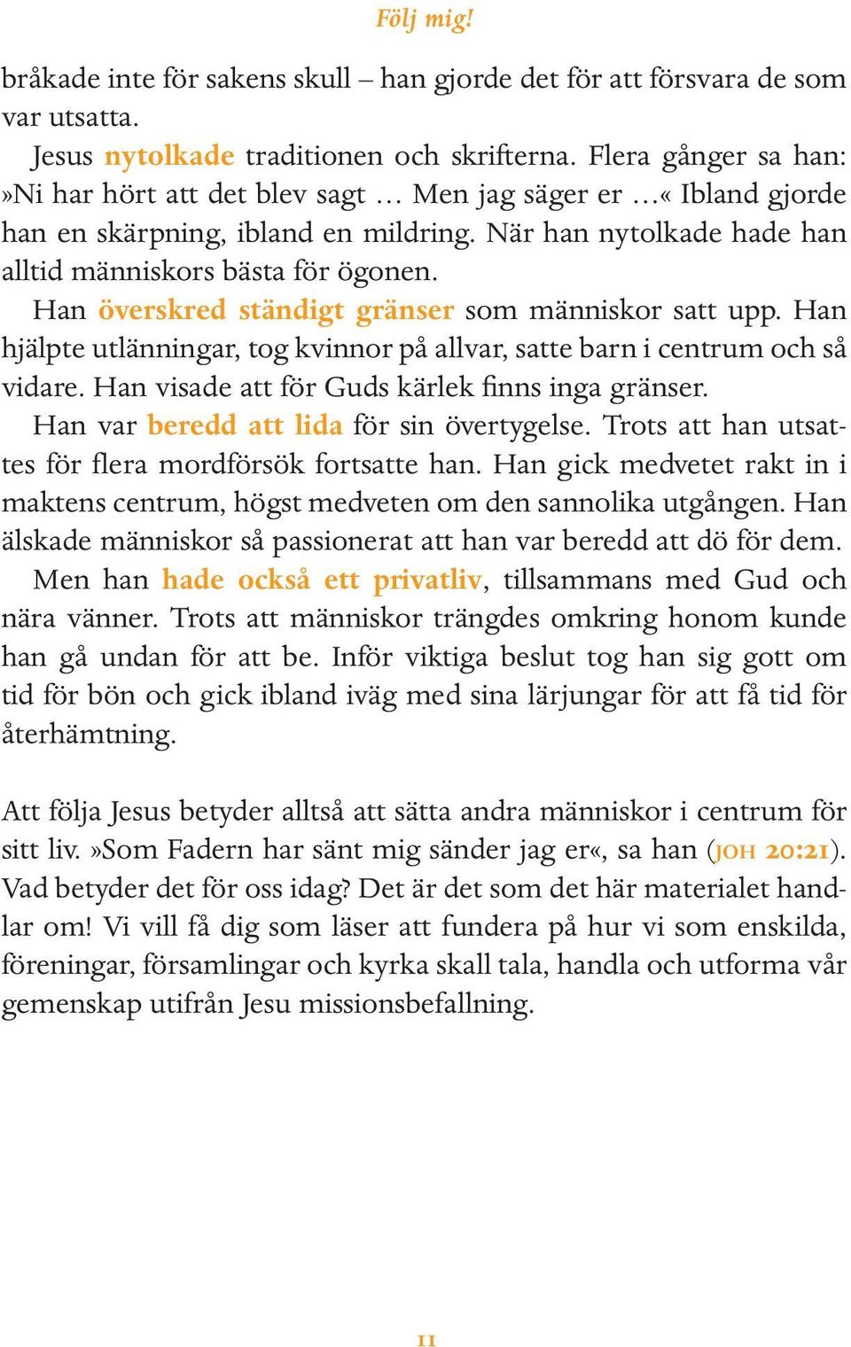 Han överskred ständigt gränser som människor satt upp. Han hjälpte utlänningar, tog kvinnor på allvar, satte barn i centrum och så vidare. Han visade att för Guds kärlek finns inga gränser.