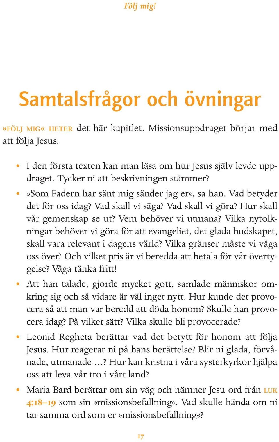 Vem behöver vi utmana? Vilka nytolkningar behöver vi göra för att evangeliet, det glada budskapet, skall vara relevant i dagens värld? Vilka gränser måste vi våga oss över?