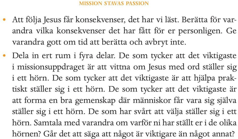 De som tycker att det viktigaste i missionsuppdraget är att vittna om Jesus med ord ställer sig i ett hörn.