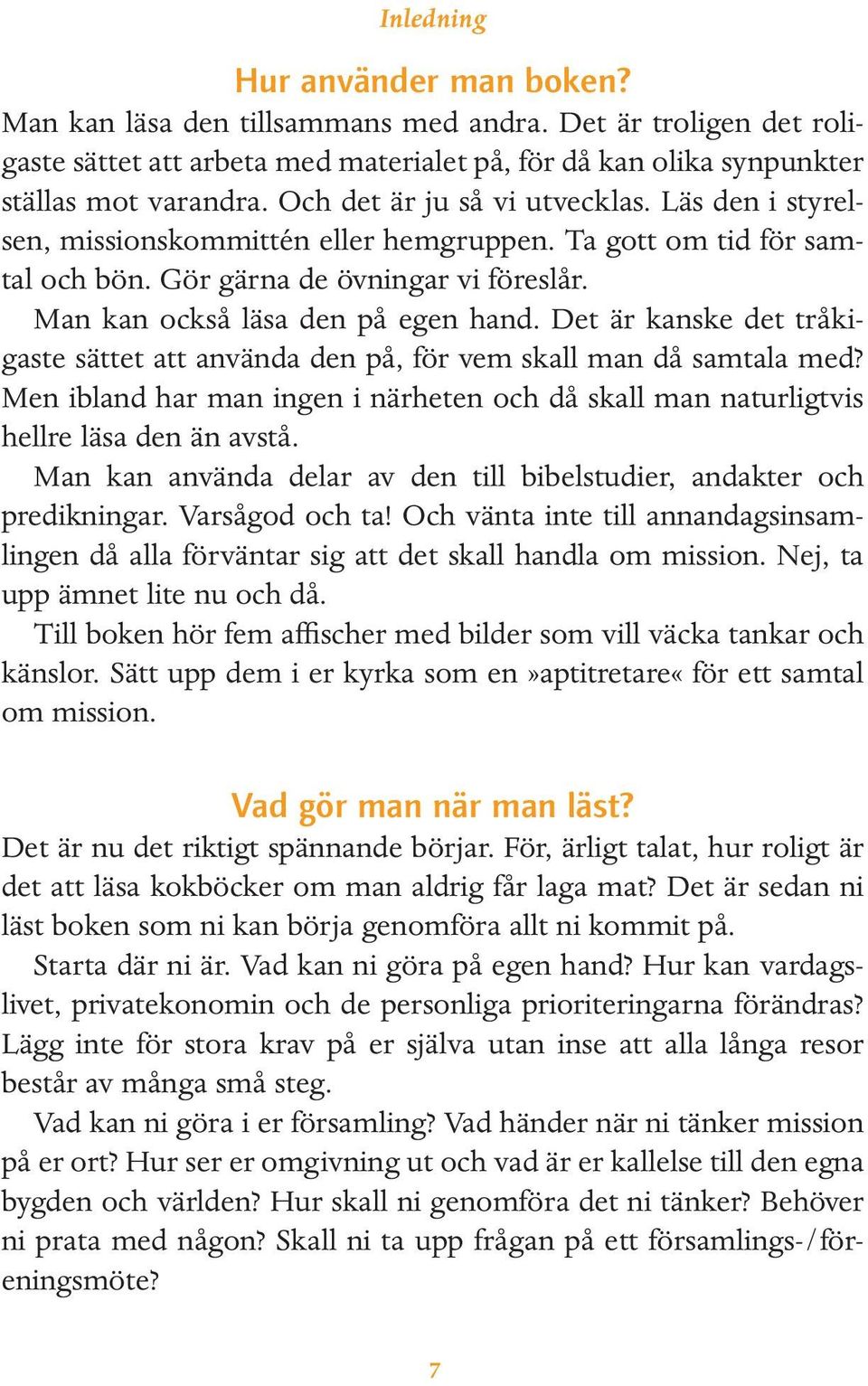 Det är kanske det tråkigaste sättet att använda den på, för vem skall man då samtala med? Men ibland har man ingen i närheten och då skall man naturligtvis hellre läsa den än avstå.