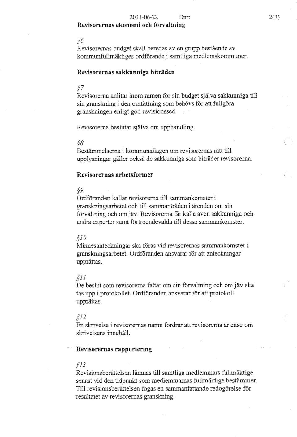 revisionssed. Revisorerna beslutar själva om upphandling. 8 Bestämmelserna i kommunallagen om revisorernas rätt till upplysningar gäller också de sakkunniga som biträder revisorerna.