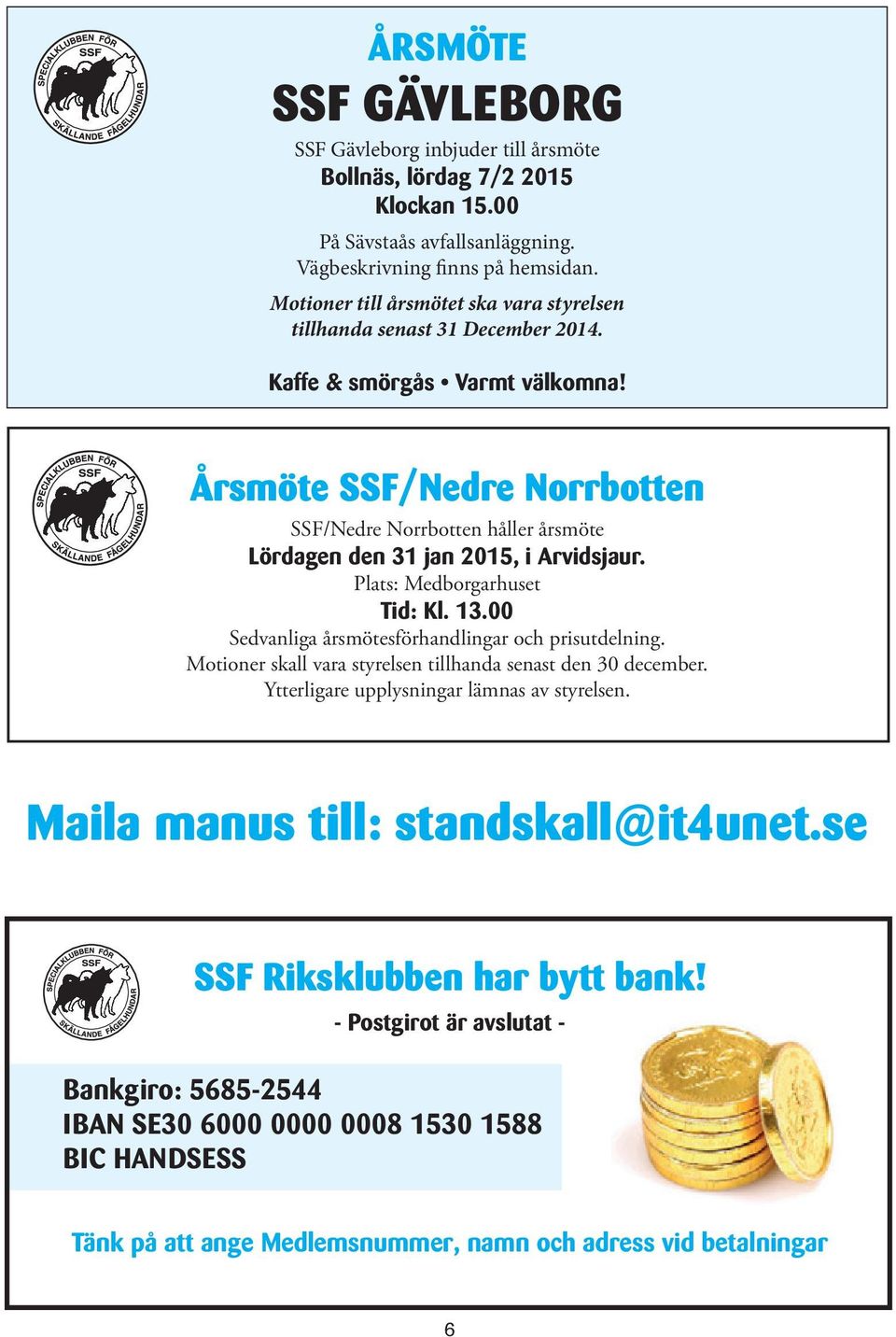 Årsmöte SSF/Nedre Norrbotten SSF/Nedre Norrbotten håller årsmöte Lördagen den 31 jan 2015, i Arvidsjaur. Plats: Medborgarhuset Tid: Kl. 13.00 Sedvanliga årsmötesförhandlingar och prisutdelning.