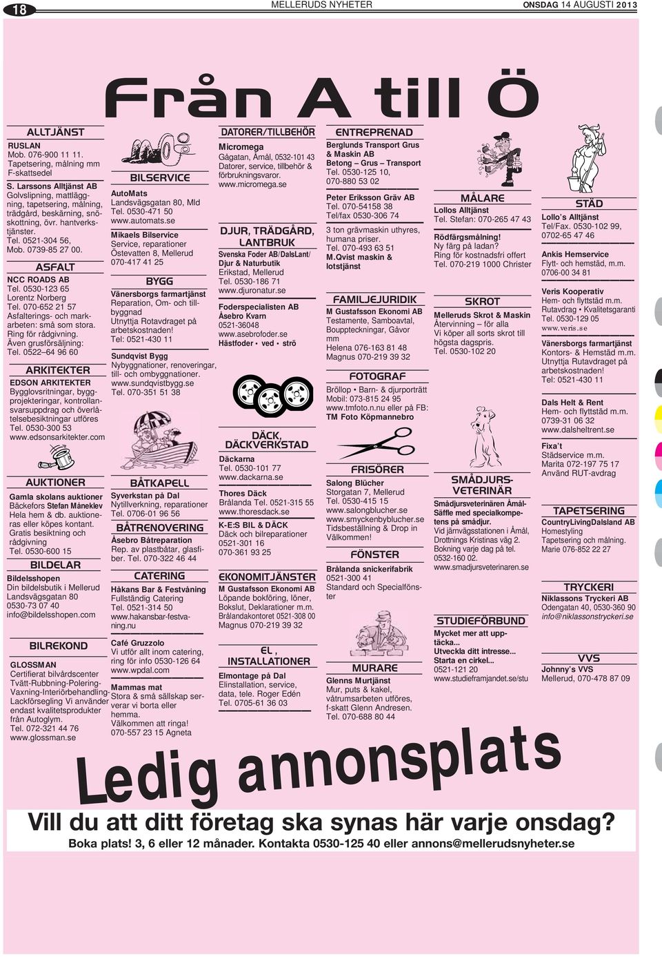 0530-123 65 Lorentz Norberg Tel. 070-652 21 57 Asfalterings- och markarbeten: små som stora. Ring för rådgivning. Även grusförsäljning: Tel.