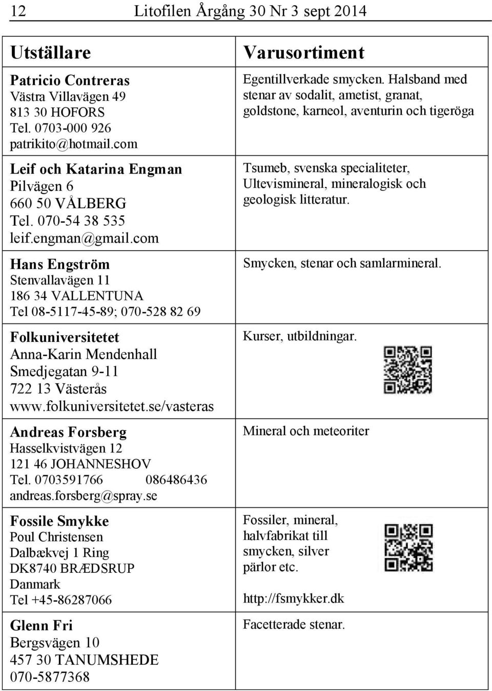 folkuniversitetet.se/vasteras Andreas Forsberg Hasselkvistvägen 12 121 46 JOHANNESHOV Tel. 0703591766 086486436 andreas.forsberg@spray.