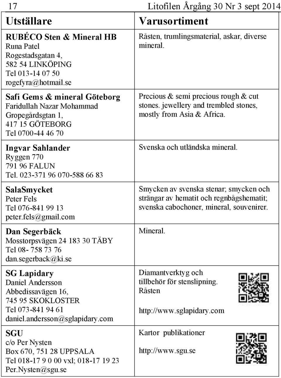 023-371 96 070-588 66 83 SalaSmycket Peter Fels Tel 076-841 99 13 peter.fels@gmail.com Dan Segerbäck Mosstorpsvägen 24 183 30 TÄBY Tel 08-758 73 76 dan.segerback@ki.