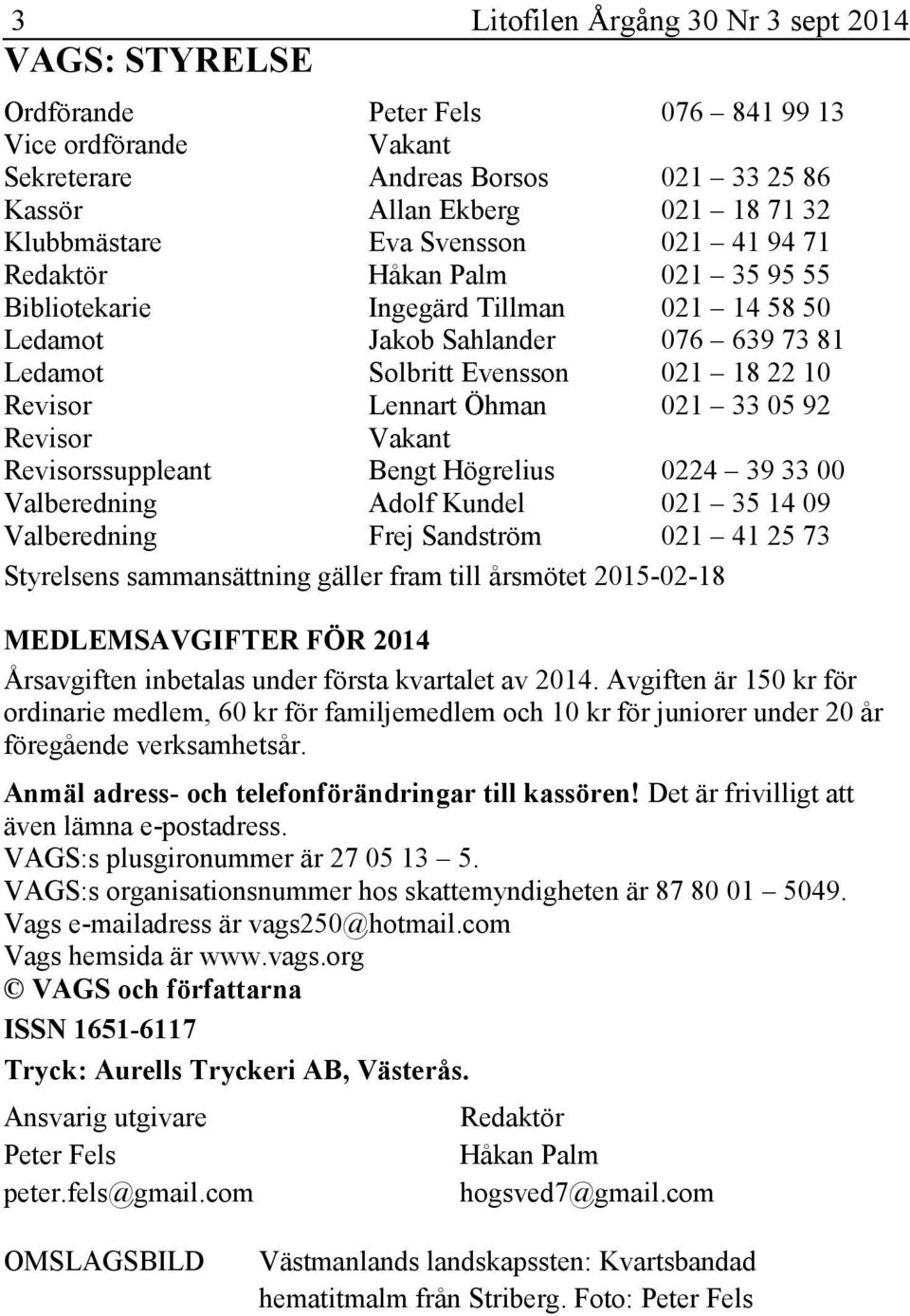 Öhman 021 33 05 92 Revisor Vakant Revisorssuppleant Bengt Högrelius 0224 39 33 00 Valberedning Adolf Kundel 021 35 14 09 Valberedning Frej Sandström 021 41 25 73 Styrelsens sammansättning gäller fram