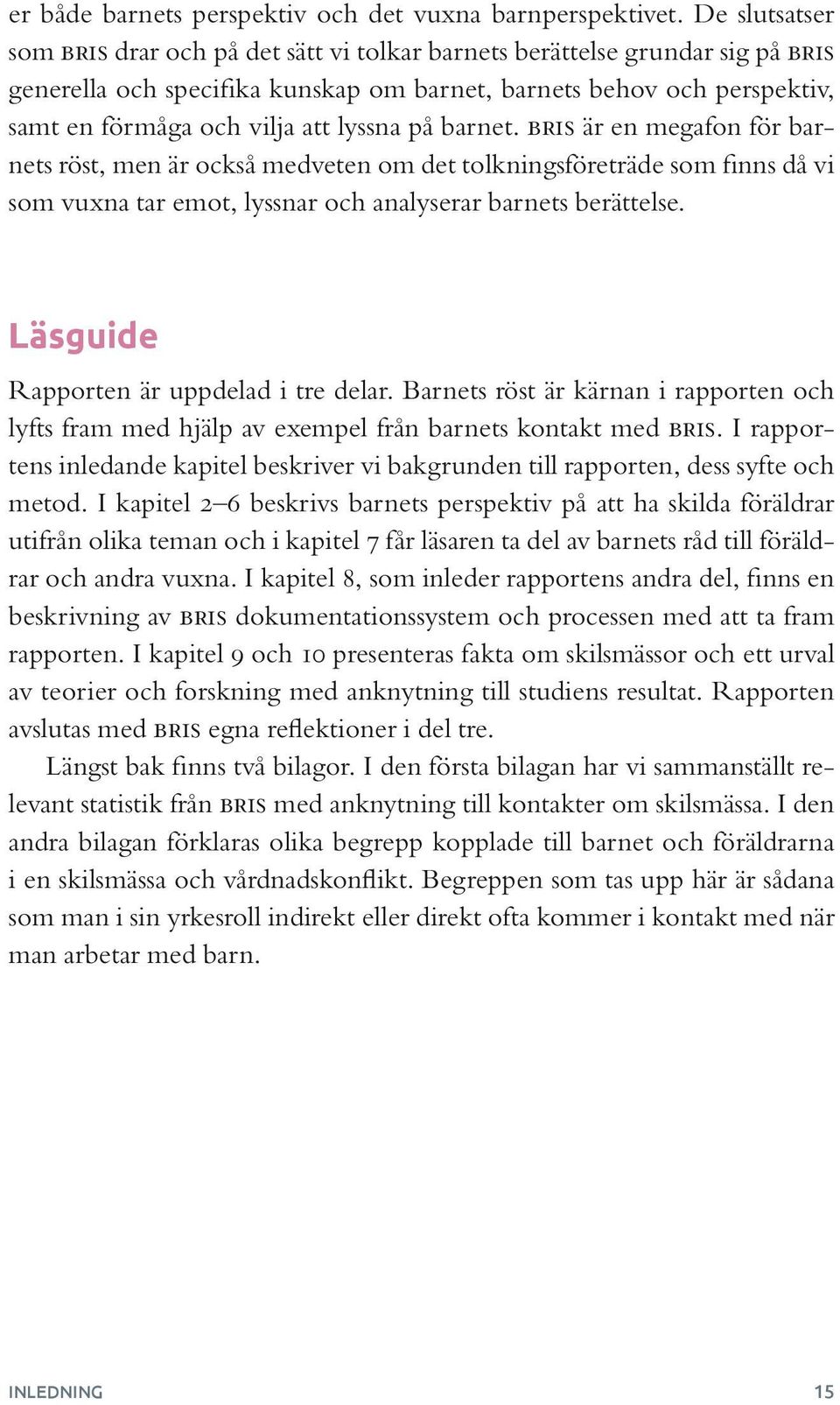 lyssna på barnet. bris är en megafon för barnets röst, men är också medveten om det tolkningsföreträde som finns då vi som vuxna tar emot, lyssnar och analyserar barnets berättelse.