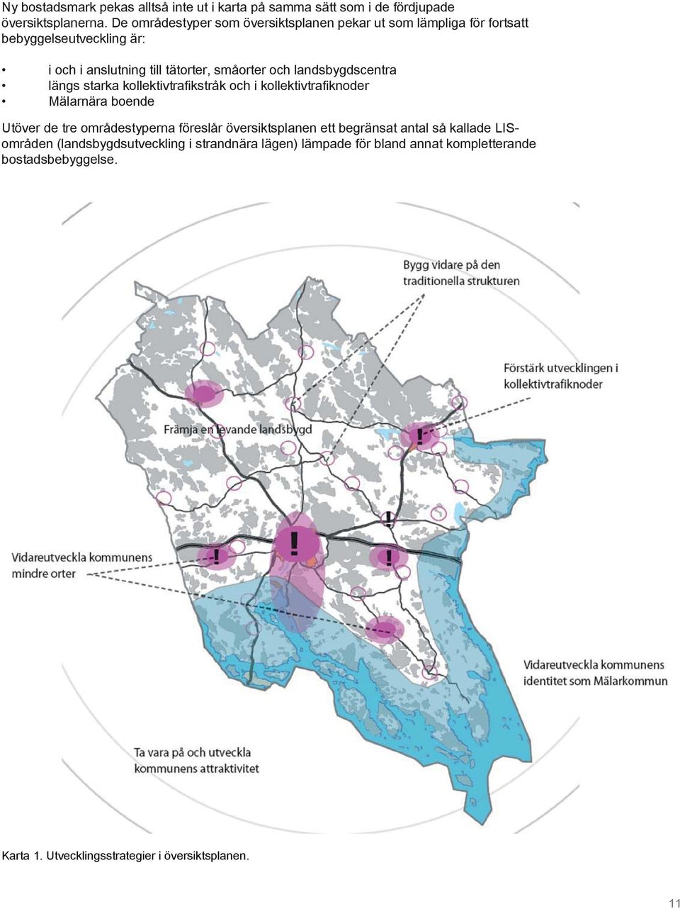 landsbygdscentra längs starka kollektivtrafi kstråk och i kollektivtrafi knoder Mälarnära boende Utöver de tre områdestyperna föreslår