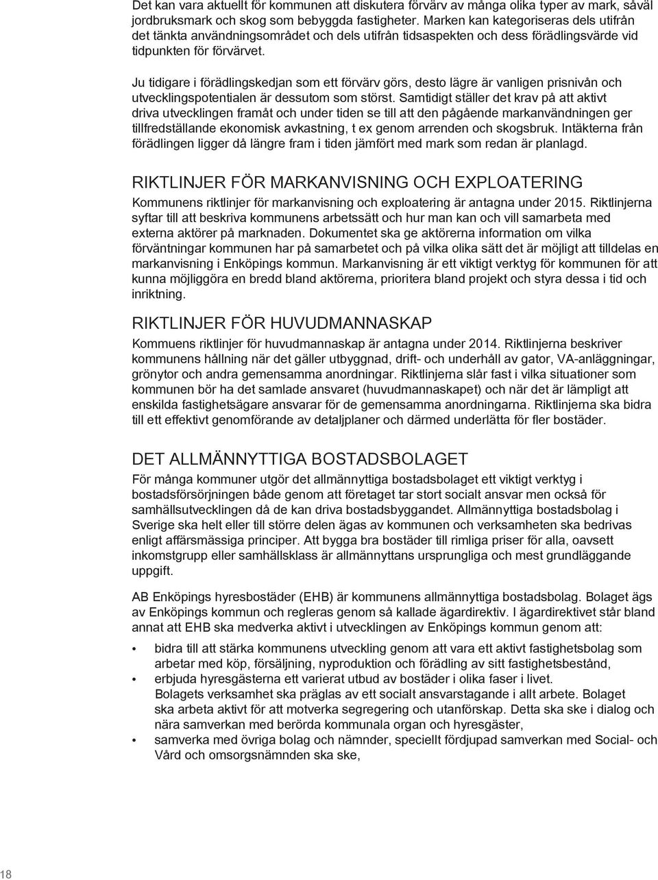 Ju tidigare i förädlingskedjan som ett förvärv görs, desto lägre är vanligen prisnivån och utvecklingspotentialen är dessutom som störst.