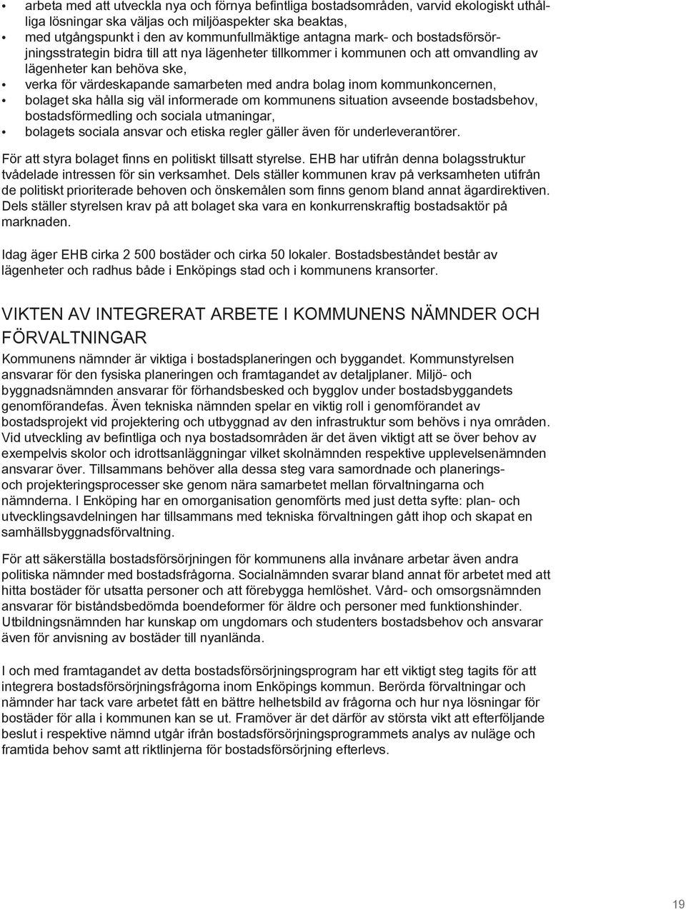 kommunkoncernen, bolaget ska hålla sig väl informerade om kommunens situation avseende bostadsbehov, bostadsförmedling och sociala utmaningar, bolagets sociala ansvar och etiska regler gäller även