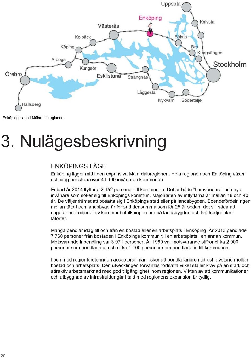 Det är både hemvändare och nya invånare som söker sig till Enköpings kommun. Majoriteten av inflyttarna är mellan 18 och 40 år. De väljer främst att bosätta sig i Enköpings stad eller på landsbygden.