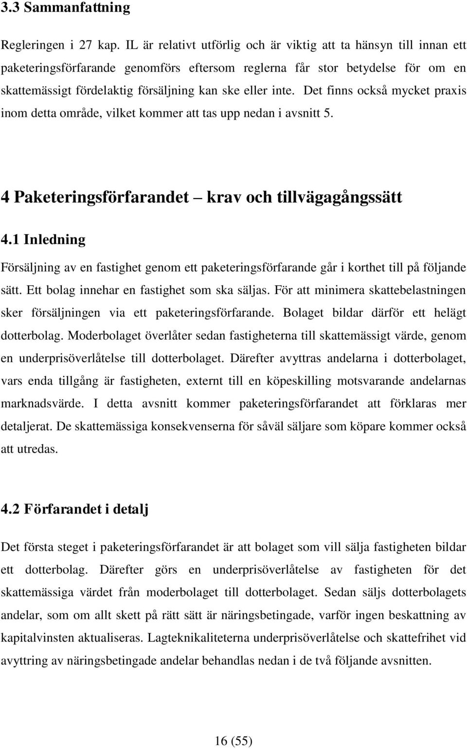 inte. Det finns också mycket praxis inom detta område, vilket kommer att tas upp nedan i avsnitt 5. 4 Paketeringsförfarandet krav och tillvägagångssätt 4.