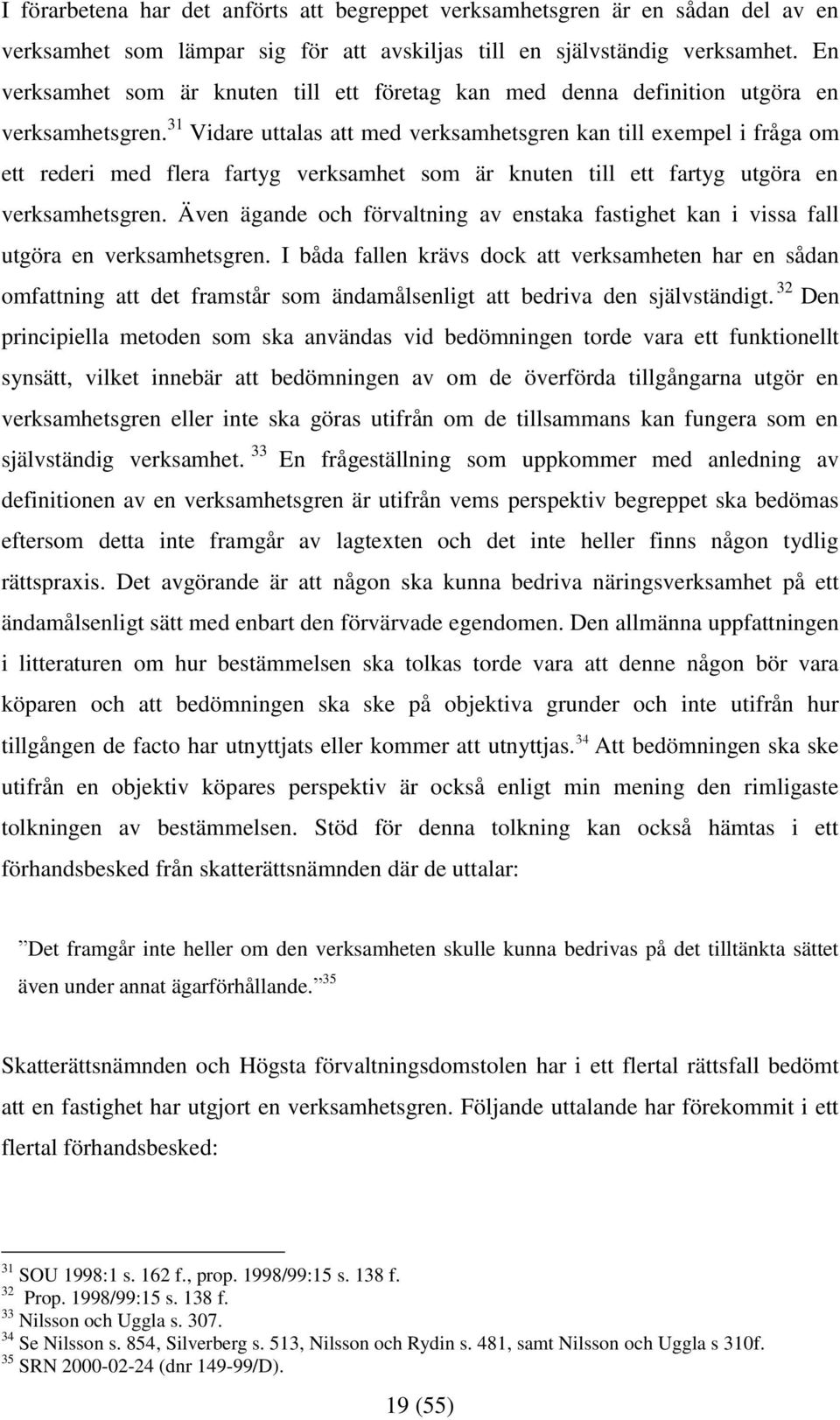 31 Vidare uttalas att med verksamhetsgren kan till exempel i fråga om ett rederi med flera fartyg verksamhet som är knuten till ett fartyg utgöra en verksamhetsgren.