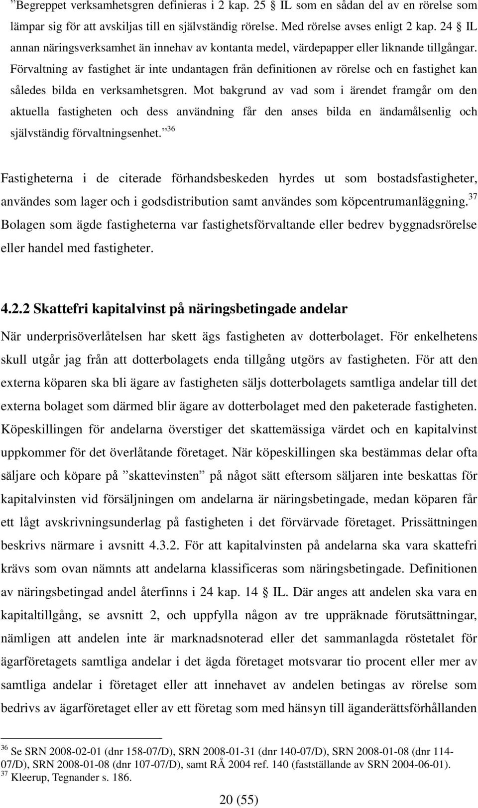 Förvaltning av fastighet är inte undantagen från definitionen av rörelse och en fastighet kan således bilda en verksamhetsgren.